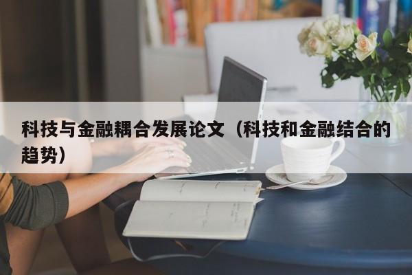 科技与金融耦合发展论文（科技和金融结合的趋势）