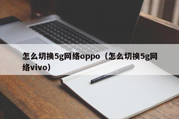 怎么切换5g网络oppo（怎么切换5g网络vivo）