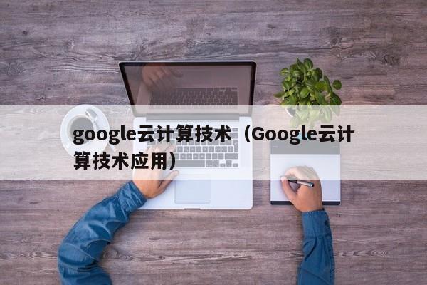 google云计算技术（Google云计算技术应用）