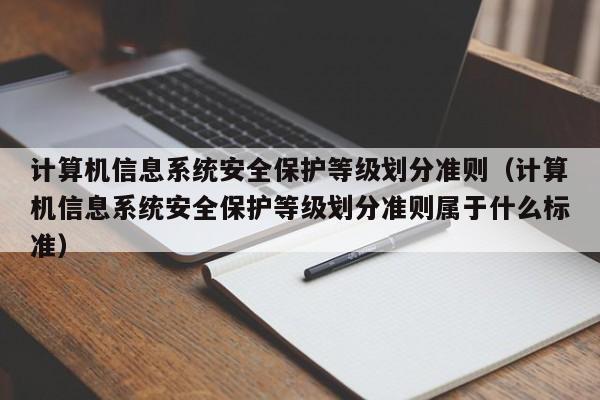 计算机信息系统安全保护等级划分准则（计算机信息系统安全保护等级划分准则属于什么标准）