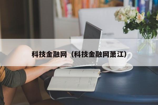 科技金融网（科技金融网萧江）