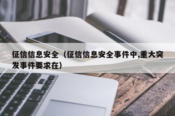 征信信息安全（征信信息安全事件中,重大突发事件要求在）