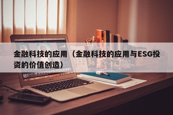 金融科技的应用（金融科技的应用与ESG投资的价值创造）