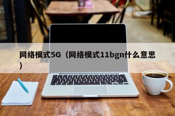 网络模式5G（网络模式11bgn什么意思）