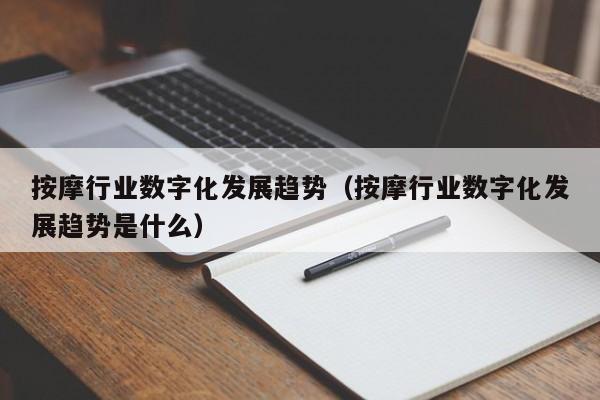 按摩行业数字化发展趋势（按摩行业数字化发展趋势是什么）