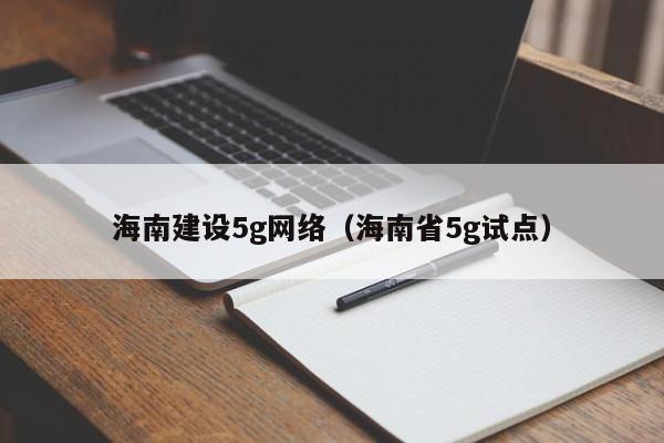 海南建设5g网络（海南省5g试点）