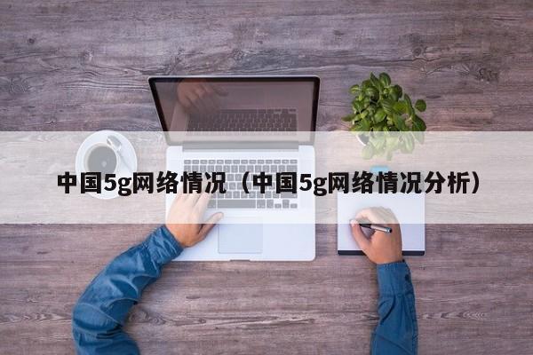 中国5g网络情况（中国5g网络情况分析）