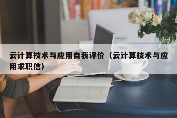 云计算技术与应用自我评价（云计算技术与应用求职信）