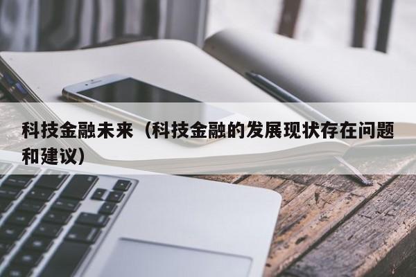 科技金融未来（科技金融的发展现状存在问题和建议）