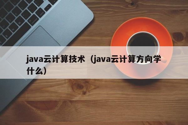 java云计算技术（java云计算方向学什么）