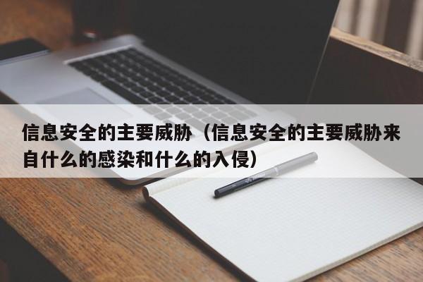 信息安全的主要威胁（信息安全的主要威胁来自什么的感染和什么的入侵）