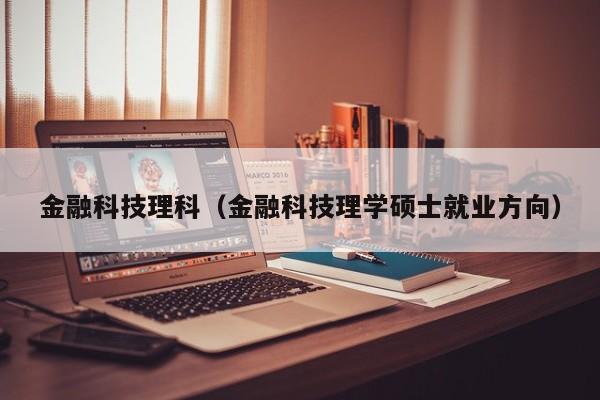 金融科技理科（金融科技理学硕士就业方向）