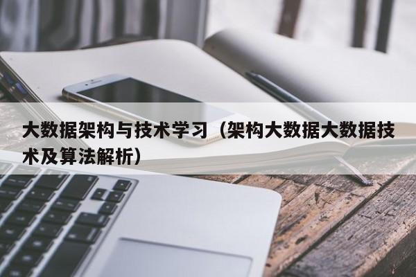 大数据架构与技术学习（架构大数据大数据技术及算法解析）