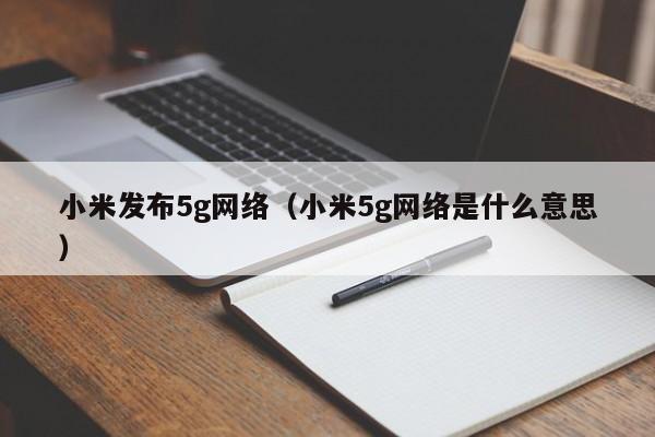 小米发布5g网络（小米5g网络是什么意思）