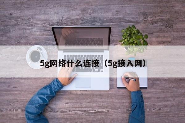 5g网络什么连接（5g接入网）