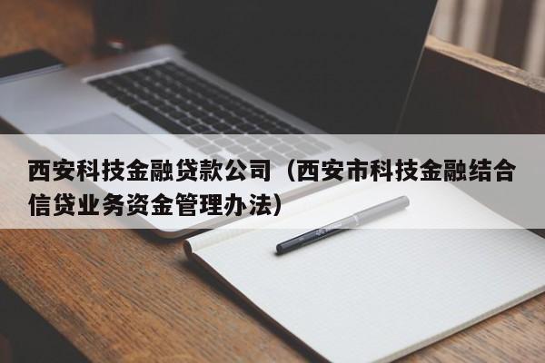 西安科技金融贷款公司（西安市科技金融结合信贷业务资金管理办法）