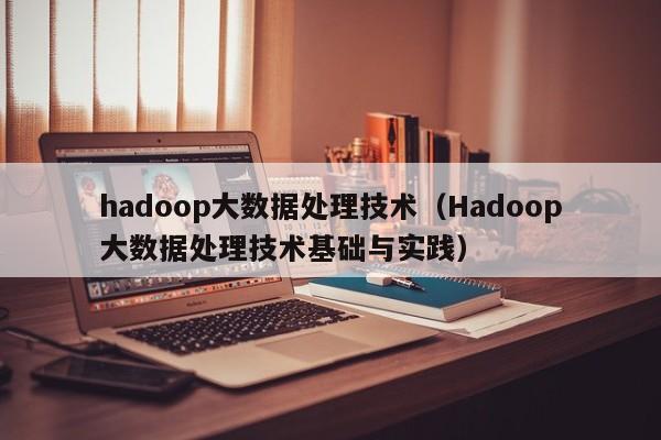 hadoop大数据处理技术（Hadoop大数据处理技术基础与实践）