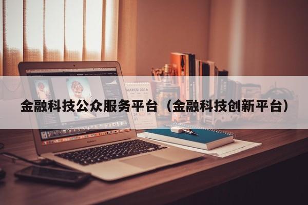 金融科技公众服务平台（金融科技创新平台）