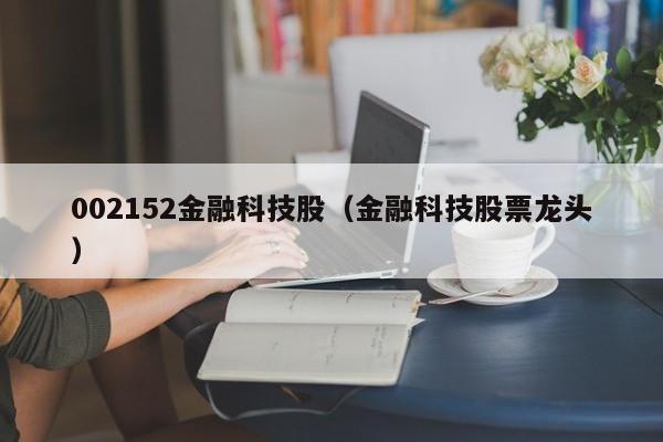 002152金融科技股（金融科技股票龙头）