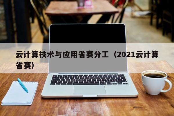 云计算技术与应用省赛分工（2021云计算省赛）